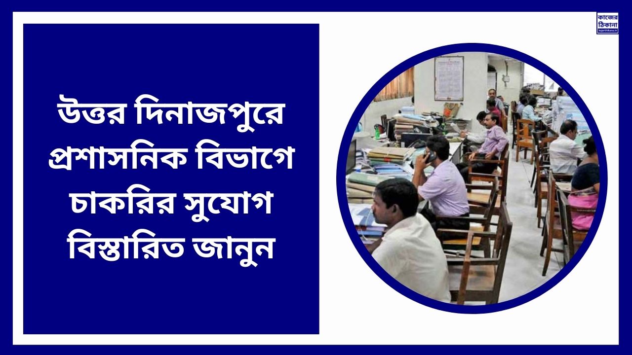 উত্তর দিনাজপুরে প্রশাসনিক বিভাগে চাকরির সুযোগ বিস্তারিত জানুন